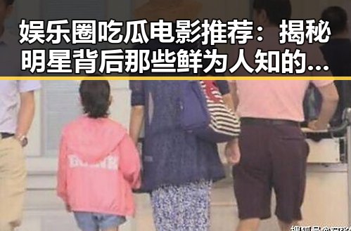 娱乐圈吃瓜电影推荐：揭秘明星背后那些鲜为人知的故事