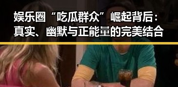 娱乐圈“吃瓜群众”崛起背后：真实、幽默与正能量的完美结合