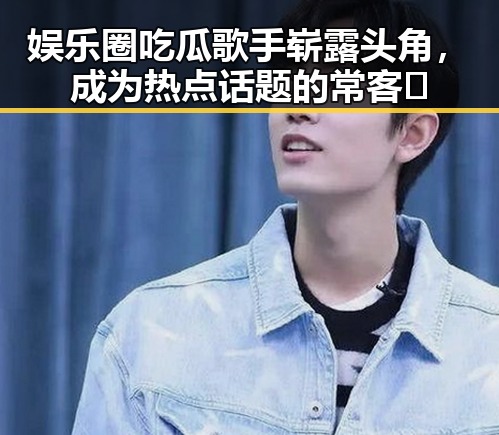 娱乐圈吃瓜歌手崭露头角，成为热点话题的常客🤔